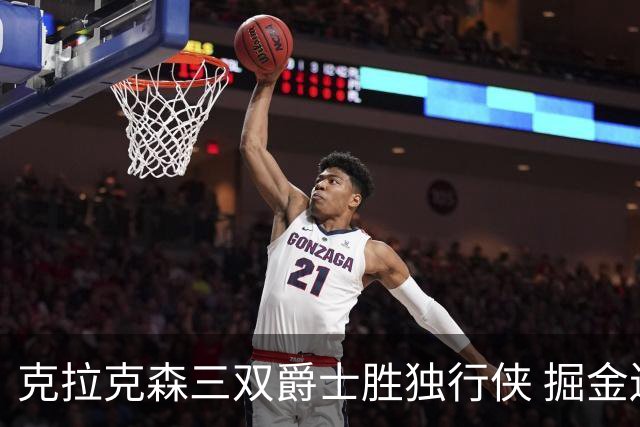 克拉克森三双爵士胜独行侠 掘金送黄蜂11连败