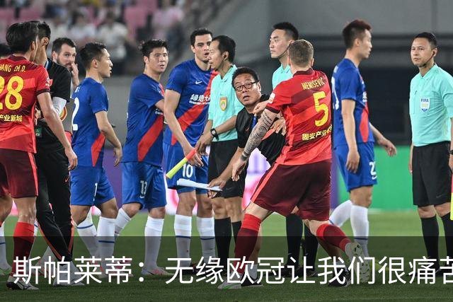 斯帕莱蒂：无缘欧冠让我们很痛苦，但这也会成为巨大动力
