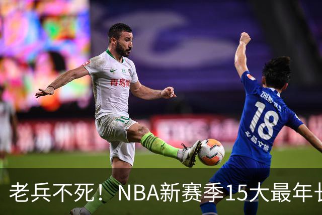 老兵不死！NBA新赛季15大最年长球员：詹姆斯领衔 勇士4人上榜