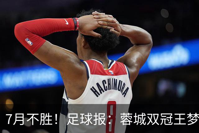 7月不胜！足球报：蓉城双冠王梦碎，近期成绩下滑要引起警醒